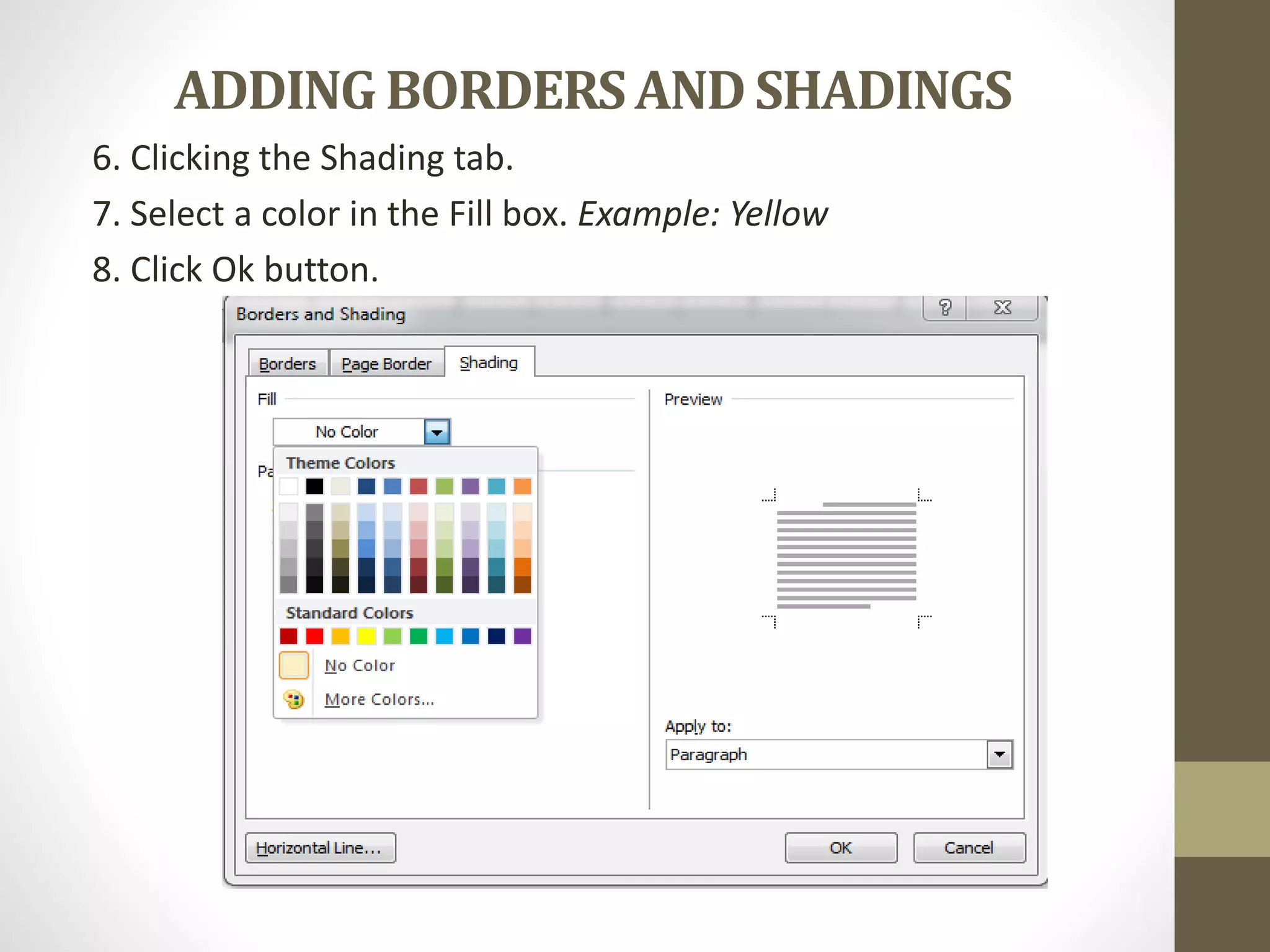 ADDING BORDERSANDSHADINGS
6. Clicking the Shading tab.
7. Select a color in the Fill box. Example: Yellow
8. Click Ok button.
 