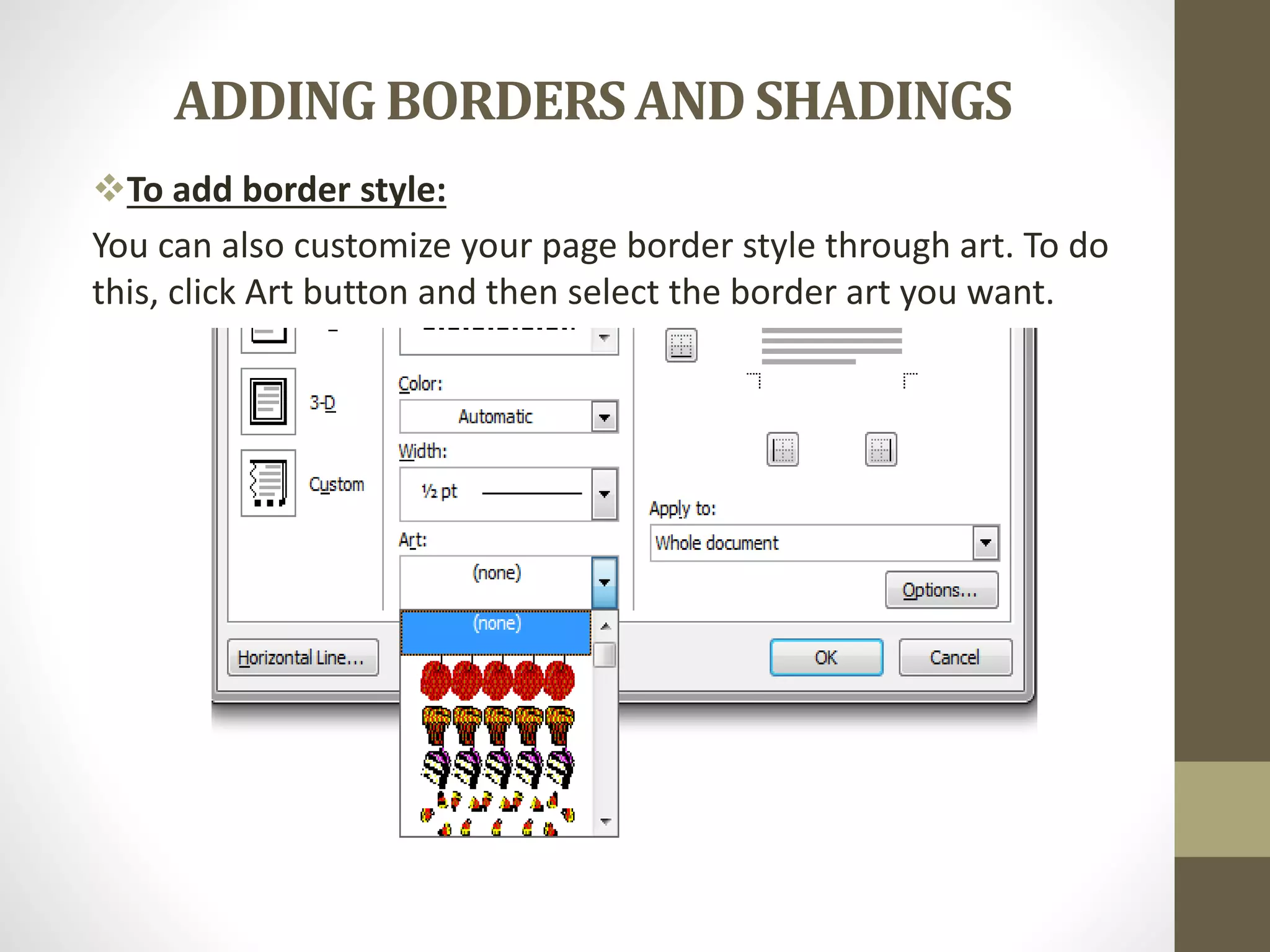 ADDING BORDERSANDSHADINGS
To add border style:
You can also customize your page border style through art. To do
this, click Art button and then select the border art you want.
 
