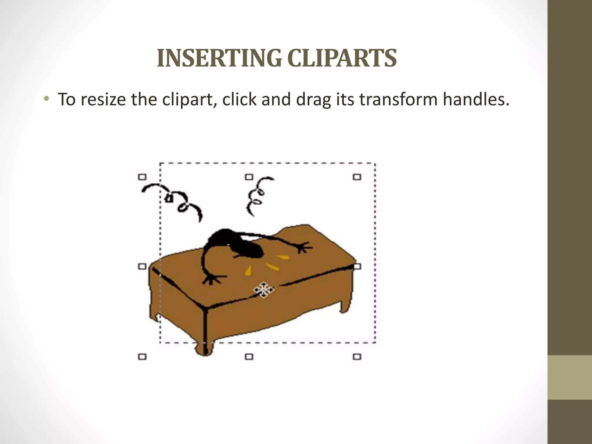INSERTINGCLIPARTS
• To resize the clipart, click and drag its transform handles.
 