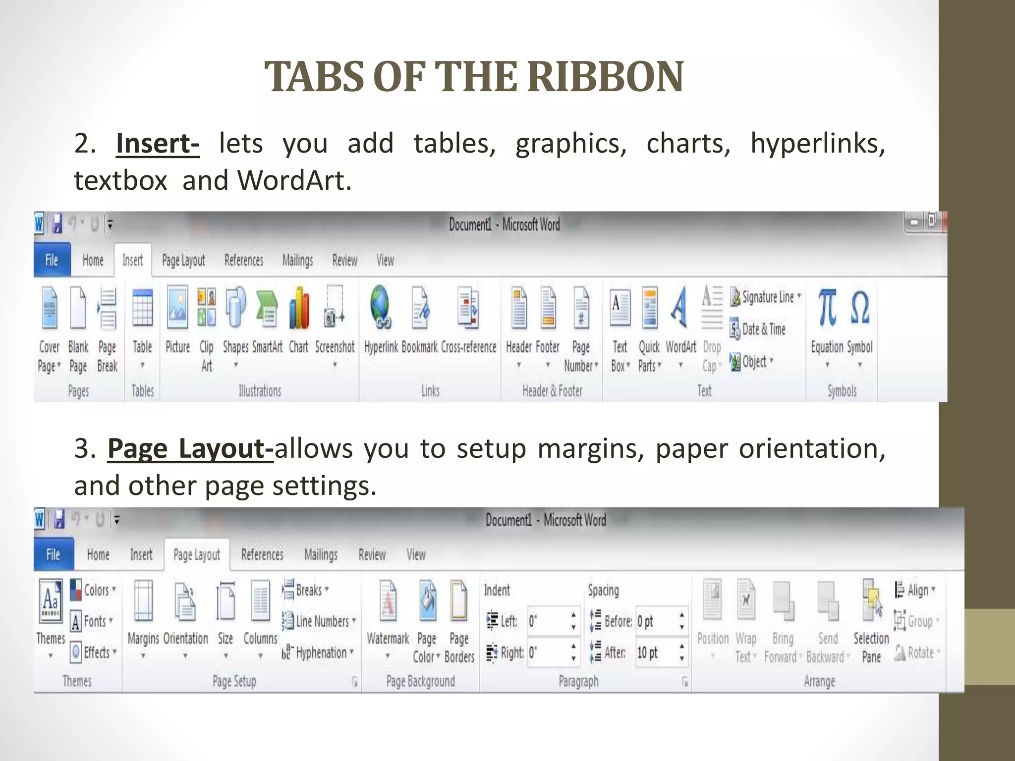 TABSOF THE RIBBON
2. Insert- lets you add tables, graphics, charts, hyperlinks,
textbox and WordArt.
3. Page Layout-allows you to setup margins, paper orientation,
and other page settings.
 