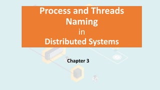 Process and Threads
Naming
in
Distributed Systems
Chapter 3
 