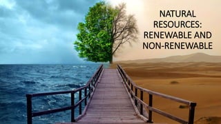 NATURAL
RESOURCES:
RENEWABLE AND
NON-RENEWABLE
ANJANA BASTIN 1
 