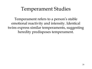 20
Temperament Studies
Temperament refers to a person’s stable
emotional reactivity and intensity. Identical
twins express...