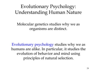 28
Evolutionary Psychology:
Understanding Human Nature
Molecular genetics studies why we as
organisms are distinct.
Evolut...