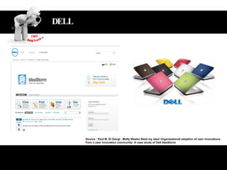 Unlock the value of customer‘s idea DELL Source : Paul M. Di Gangi , Molly Wasko Steal my idea! Organizational adoption of user innovations from a user innovation community: A case study of Dell IdeaStorm 
