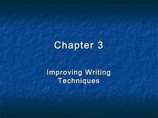 Chapter 3
Improving Writing
Techniques

 