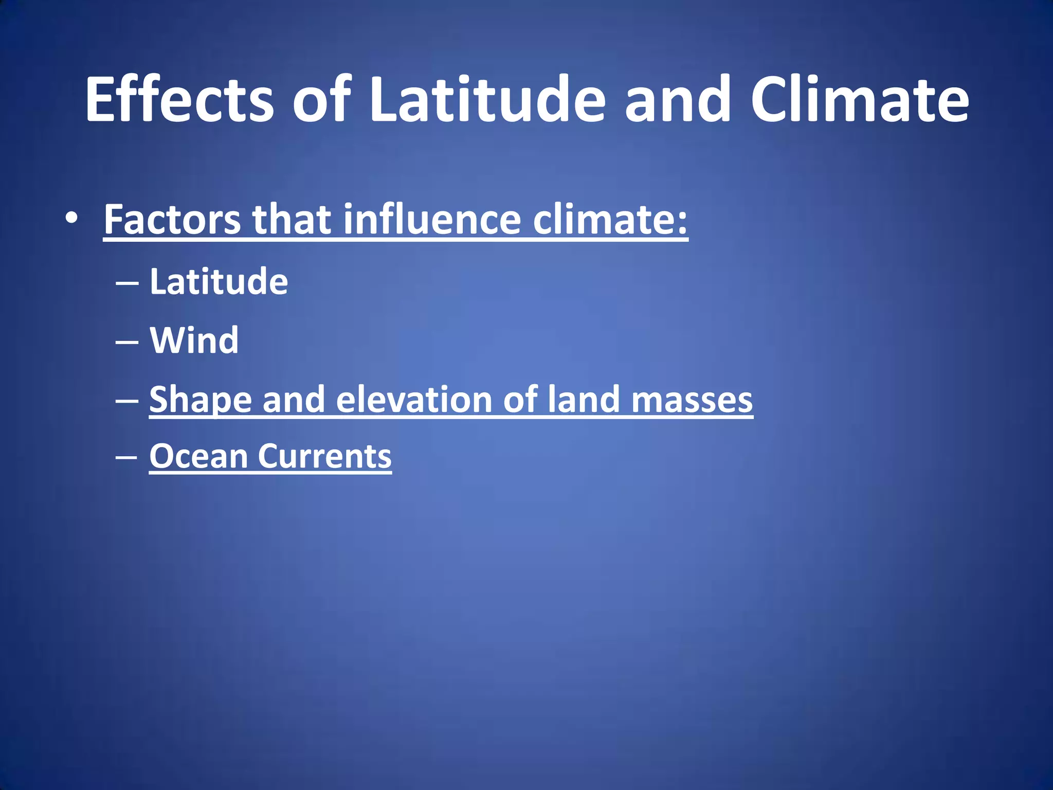 Effects of Latitude and ClimateFactors that influence climate:LatitudeWindShape and elevation of land massesOcean Currents
