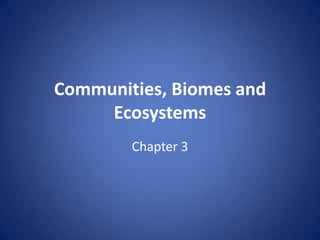 Communities, Biomes and Ecosystems Chapter 3 