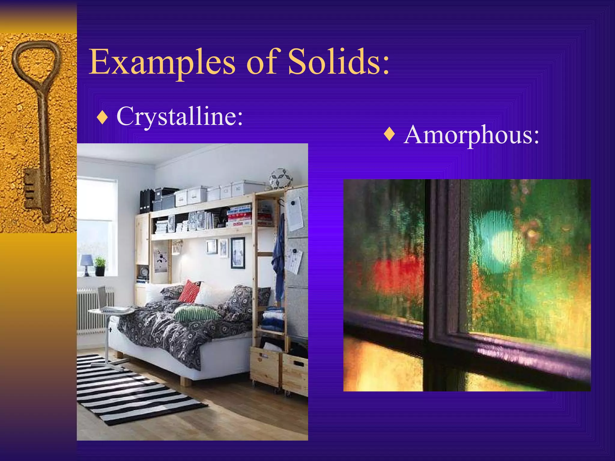 Examples of Solids: Crystalline: Amorphous: