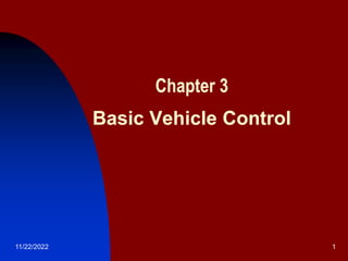 11/22/2022 1
Chapter 3
Basic Vehicle Control
 