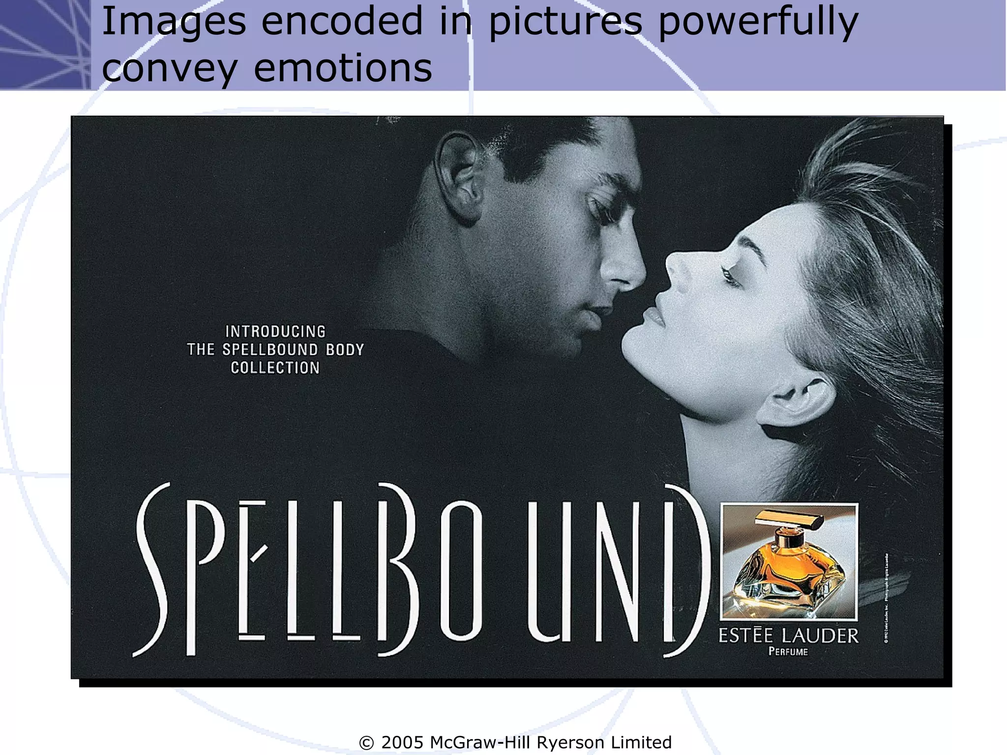 Images encoded in pictures powerfully
convey emotions




            © 2005 McGraw-Hill Ryerson Limited
 