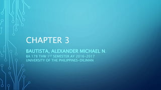 CHAPTER 3
BAUTISTA, ALEXANDER MICHAEL N.
BA 178 THW 1ST SEMESTER AY 2016-2017
UNIVERSITY OF THE PHILIPPINES-DILIMAN
 