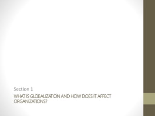 WHAT IS GLOBALIZATION AND HOW DOES IT AFFECT
ORGANIZATIONS?
Section 1
 