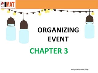 All rights Reserved by IIMAT
ORGANIZING
EVENT
CHAPTER 3
 