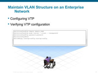 Maintain VLAN Structure on an Enterprise
   Network
 Configuring VTP
 Verifying VTP configuration




   © 2006 Cisco Sy...