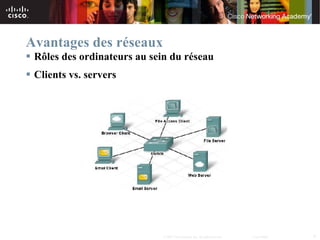 Avantages des réseaux
 Rôles des ordinateurs au sein du réseau
 Clients vs. servers




                              © 2007 Cisco Systems, Inc. All rights reserved.   Cisco Public   6
 