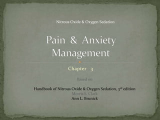 Chapter 3
Based on
Handbook of Nitrous Oxide & Oxygen Sedation, 3rd edition
Morris S. Clark
Ann L. Brunick
Nitrous Oxide & Oxygen Sedation
 