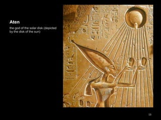 Aten
the god of the solar disk (depicted
by the disk of the sun)
13
 