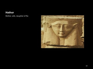 Hathor
Mother, wife, daughter of Ra
14
 