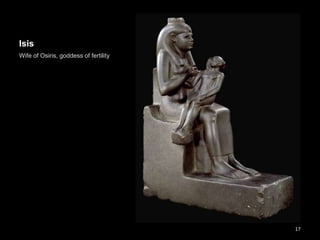 Isis
Wife of Osiris, goddess of fertility
17
 