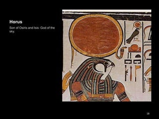 Horus
Son of Osiris and Isis: God of the
sky.
18
 