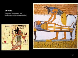 Anubis
the god of embalmers and
cemeteries (depicted as a jackal)
20
 