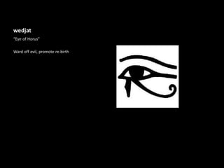 wedjat
“Eye of Horus”
Ward off evil, promote re-birth
 