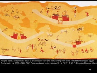 46
People, boats, and animals, detail of a watercolor copy of a wall painting from tomb 100 at Hierakonpolis, Egypt,
Predynastic, ca. 3500 – 3200 BCE. Paint on plaster, entire painting 16 ’ 4 ” X 3 ’ 7 3/8 ” . Egyptian Museum, Cairo.
 