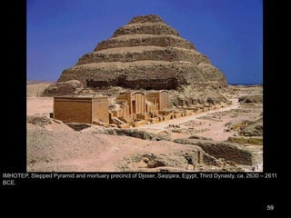 59
IMHOTEP, Stepped Pyramid and mortuary precinct of Djoser, Saqqara, Egypt, Third Dynasty, ca. 2630 – 2611
BCE.
 