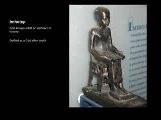 Imhotep
First known artist or architect in
history
Deified as a God after death
 
