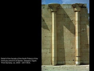 69
Detail of the facade of the North Palace of the
mortuary precinct of Djoser, Saqqara, Egypt,
Third Dynasty, ca. 2630 – 2611 BCE.
 