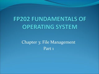 Chapter 3: File Management
           Part 1
 