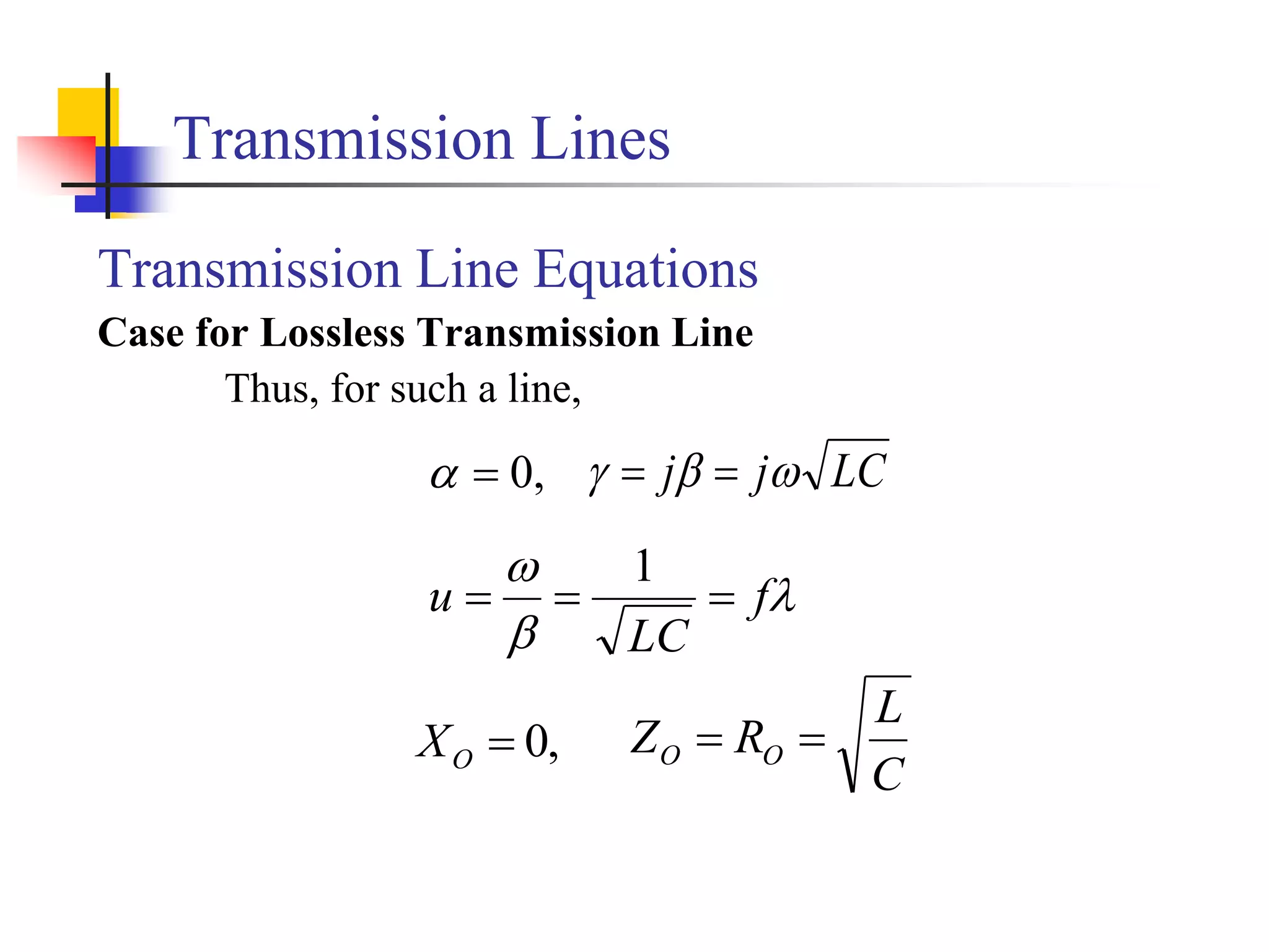 Transmission Lines
Transmission Line Equations
Case for Lossless Transmission Line
Thus, for such a line,
,
0

 LC
j
j 

 




f
LC
u 


1
,
0

O
X
C
L
R
Z O
O 

 