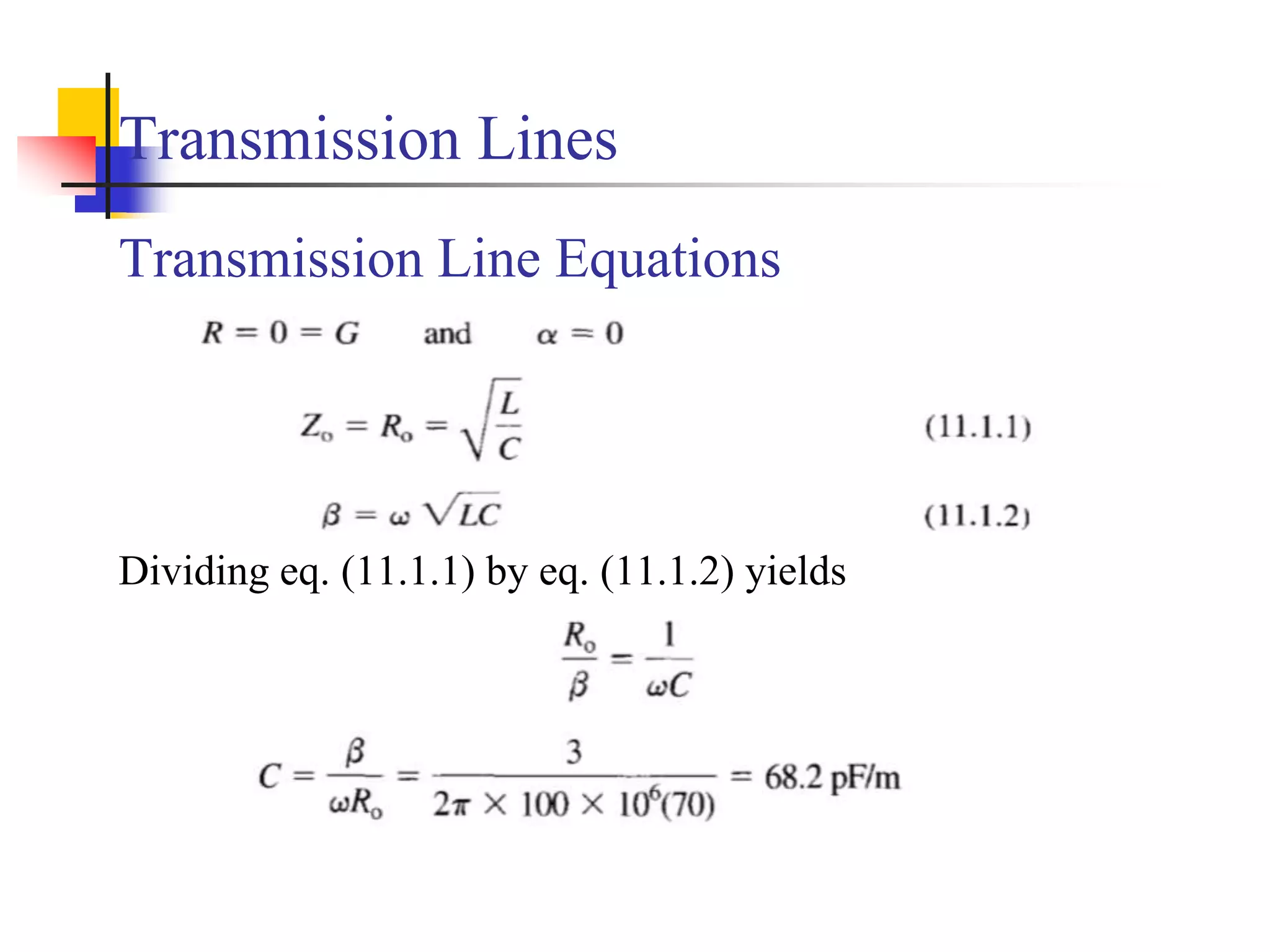 Transmission Lines
Transmission Line Equations
Dividing eq. (11.1.1) by eq. (11.1.2) yields
 