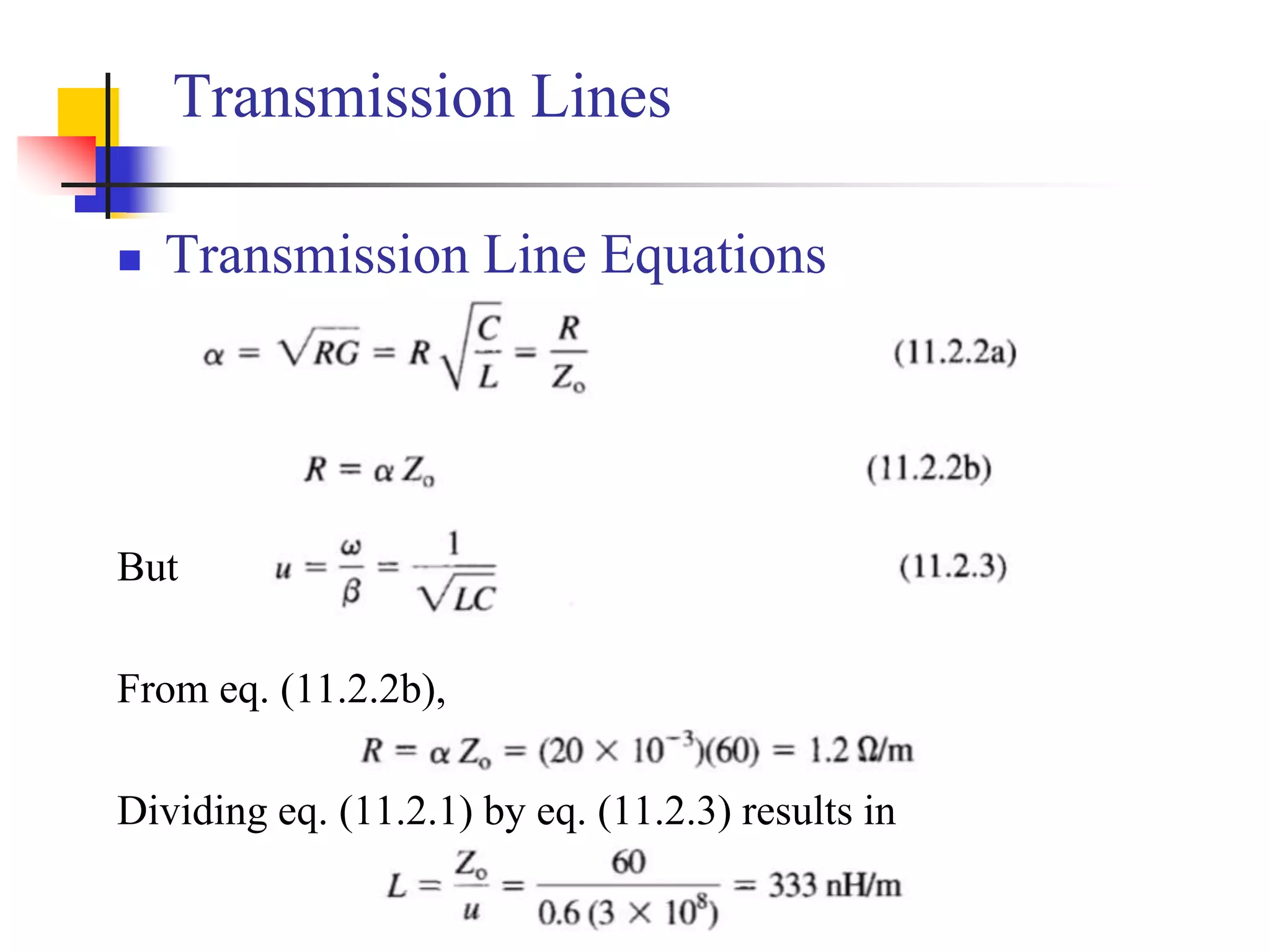 Transmission Lines
 Transmission Line Equations
But
From eq. (11.2.2b),
Dividing eq. (11.2.1) by eq. (11.2.3) results in
 