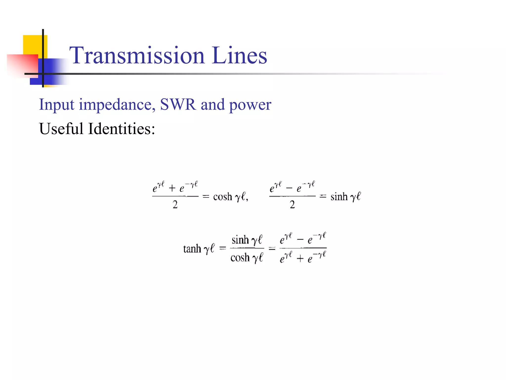 Transmission Lines
Input impedance, SWR and power
Useful Identities:
 