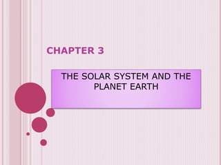 CHAPTER 3
THE SOLAR SYSTEM AND THE
PLANET EARTH
 