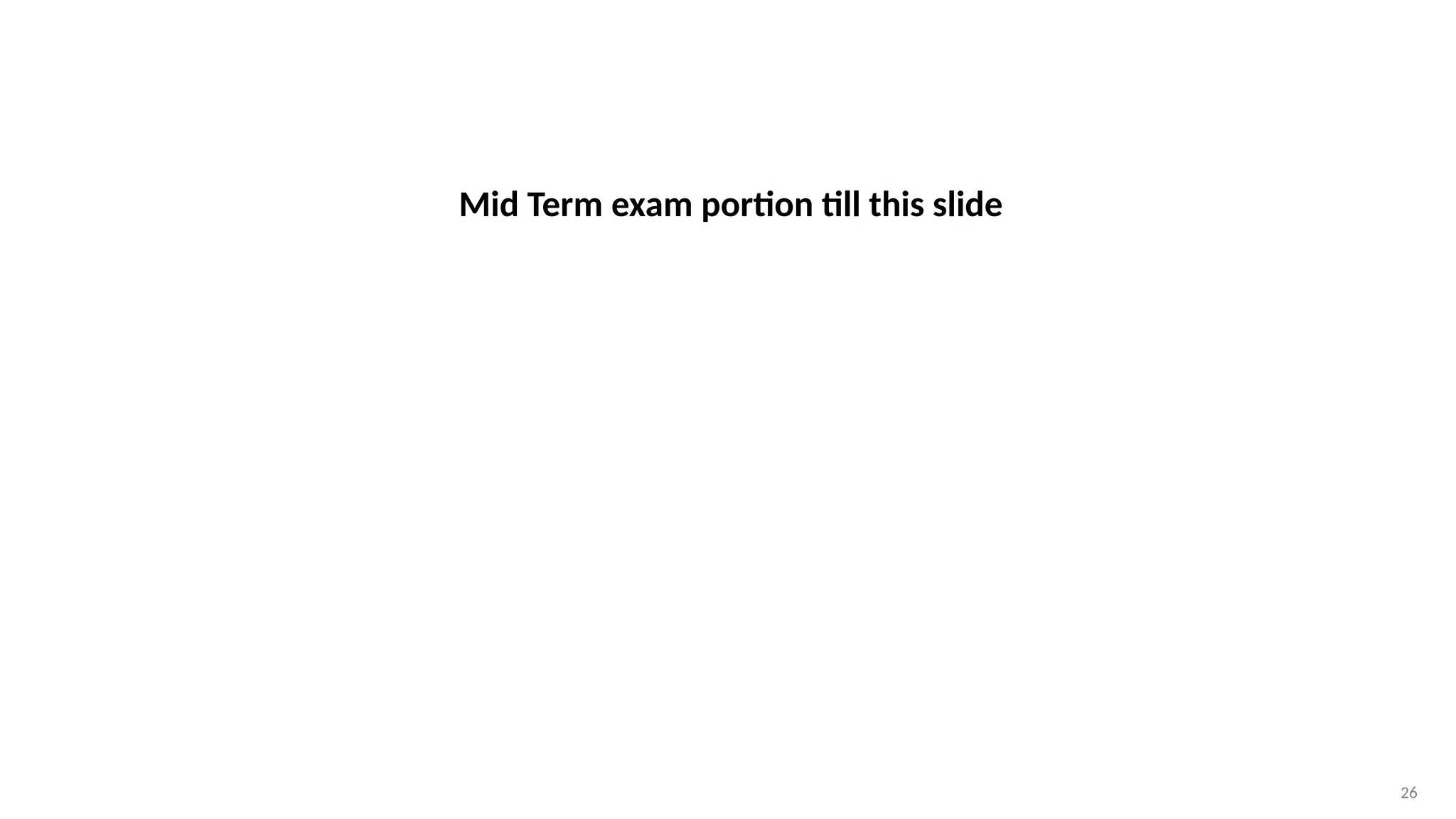 26
Mid Term exam portion till this slide
 