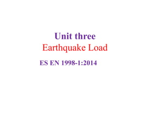 Unit three
Earthquake Load
ES EN 1998-1:2014
 