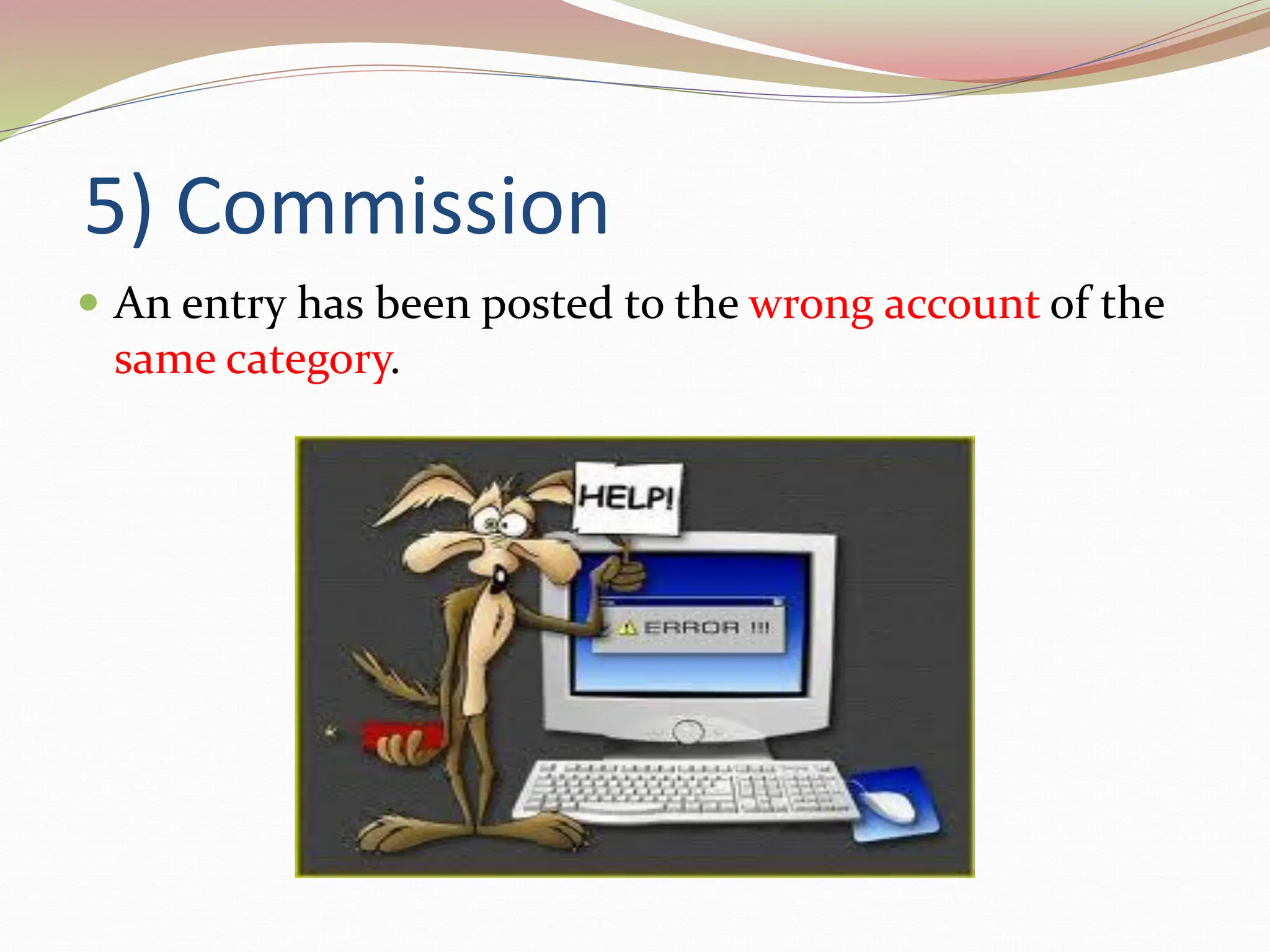 5) Commission
 An entry has been posted to the wrong account of the
same category.
 