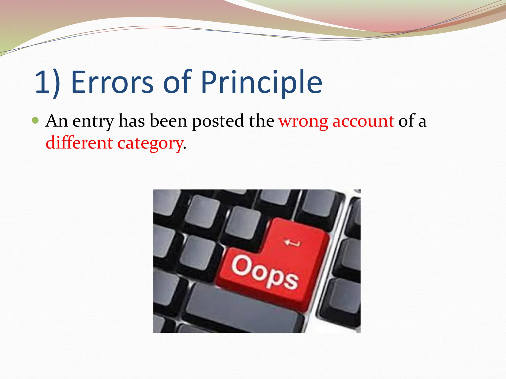 1) Errors of Principle
 An entry has been posted the wrong account of a
different category.
 