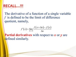 The derivative of a function of a single variable
f is defined to be the limit of difference
quotient, namely,
Partial derivatives with respect to x or y are
defined similarly.
 
   
0
lim
x
f x x f x
f x
x 
  
 

 