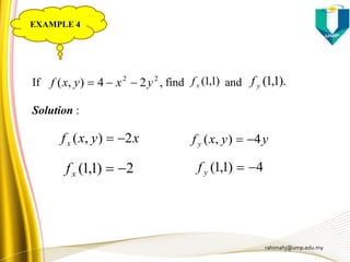 If find and
Solution :
rahimahj@ump.edu.my
,24),( 22
yxyxf  )1,1(xf ).1,1(yf
xyxfx 2),( 
2)1,1( xf
yyxfy 4),( 
4)1,1( yf
EXAMPLE 4
 