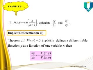 rahimahj@ump.edu.my
If calculate and .,sin),( 







yx
x
yxf
x
f


y
f


Implicit Differentiation (i)
then,variableoneoffunctionaasfunction
abledifferentiadefinesimplicitly0)If:Theorem
xy
F(x,y 
),(
),(
yxF
yxF
dx
dy
y
x

EXAMPLE 5
 