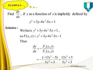 rahimahj@ump.edu.my
1543
bydefinedimplicitlyisoffunctionaasif,Find
35
 x-xy-y
xy
dx
dy
35
512
35
)512(
),(
),(
Thus
1543),(so
,1543haveWe
4
2
4
2
35
35









y
x
y
x
yxF
yxF
dx
dy
x-xy-yyxF
x-xy-y
y
x
Solution :
EXAMPLE 6
 