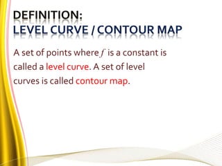 A set of points where f is a constant is
called a level curve. A set of level
curves is called contour map.
 