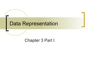 Data Representation
Chapter 3 Part I
 