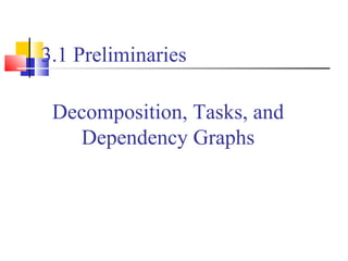 3.1 Preliminaries
Decomposition, Tasks, and
Dependency Graphs
 