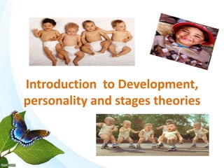 Introduction to Development, 
personality and stages theories 
 