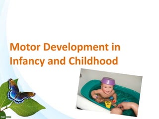 Motor Development in 
Infancy and Childhood 
 